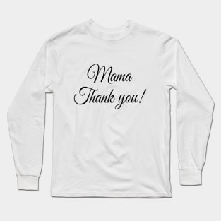 MAMA THANK YOU! Long Sleeve T-Shirt